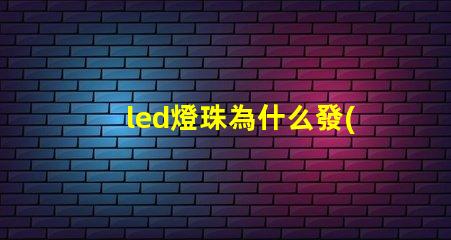 led燈珠為什么發(fā)綠 led燈珠規(guī)格及參數(shù)